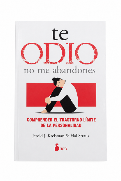 Te Odio, No Me Abandones: Comprender el Trastorno Límite de la Personalidad.